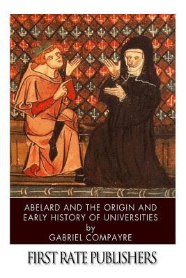 Abelard and the Origin and Early History of Universities - Gabriel Compayre