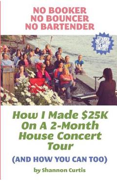 Coperta cărții 'No Booker, No Bouncer, No Bartender: How I Made $25K On A 2-Month House Concert Tour (And How You Can Too) - Shannon'
