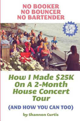 Coperta cărții 'No Booker, No Bouncer, No Bartender: How I Made $25K On A 2-Month House Concert Tour (And How You Can Too) - Shannon'