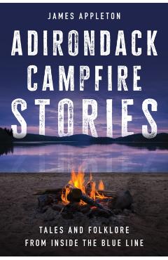 Adirondack Campfire Stories: Tales and Folklore from Inside the Blue Line - James Appleton