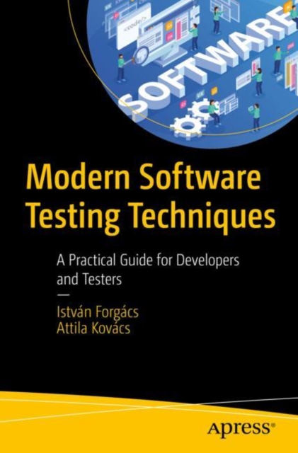 Modern Software Testing Techniques: A Practical Guide for Developers and Testers - Istvn Forgcs