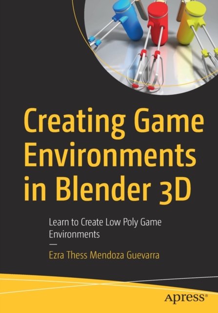 Creating Game Environments in Blender 3D: Learn to Create Low Poly Game Environments - Ezra Thess Mendoza Guevarra