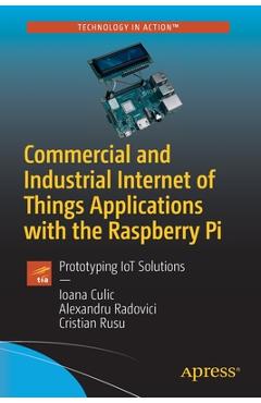 Coperta cărții 'Commercial and Industrial Internet of Things Applications with the Raspberry Pi: Prototyping Iot Solutions - Ioana Culic'