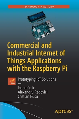 Coperta cărții 'Commercial and Industrial Internet of Things Applications with the Raspberry Pi: Prototyping Iot Solutions - Ioana Culic'