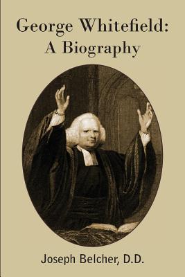 George Whitefield: A Biography - Joseph Belcher