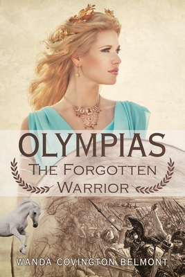 Olympias, the Forgotten Warrior - Wanda Covington Belmont