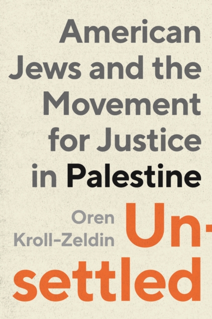 Unsettled: American Jews and the Movement for Justice in Palestine - Oren Kroll-zeldin