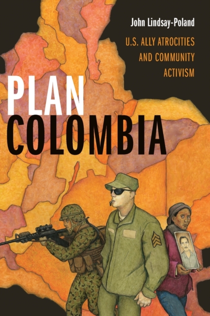 Plan Colombia: U.S. Ally Atrocities and Community Activism - John Lindsay-poland