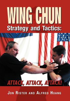 Wing Chun Strategy and Tactics: Attack, Attack, Attack - Jon Rister