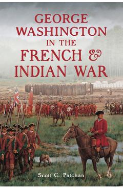 Coperta cărții 'George Washington in the French & Indian War - Scott C. Patchan'