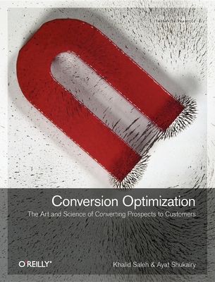 Conversion Optimization: The Art and Science of Converting Prospects to Customers - Khalid Saleh