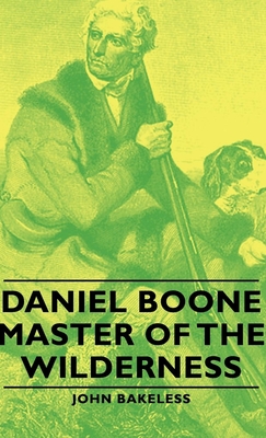 Daniel Boone - Master of the Wilderness - John Bakeless