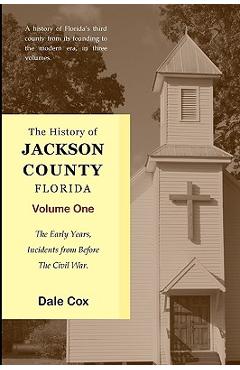 Coperta cărții 'The History Of Jackson County, Florida: The Early Years - Dale Cox'