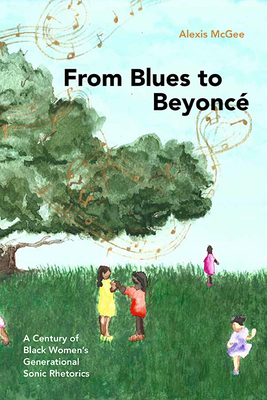 From Blues to Beyoncé: A Century of Black Women's Generational Sonic Rhetorics - Alexis Mcgee