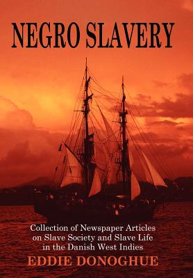Negro Slavery: Slave Society and Slave Life in the Danish West Indies - Eddie Donoghue