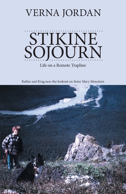 Stikine Sojourn: Life on a Remote Trapline - Verna Jordan