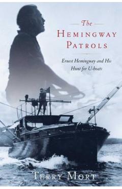 Coperta cărții 'The Hemingway Patrols: Ernest Hemingway and His Hunt for U-Boats - Terry Mort'