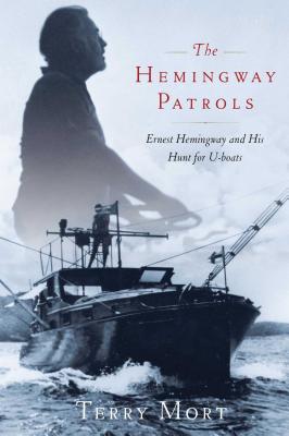 Coperta cărții 'The Hemingway Patrols: Ernest Hemingway and His Hunt for U-Boats - Terry Mort'