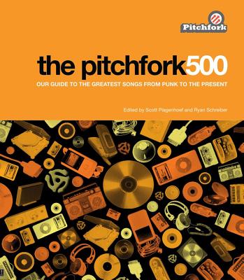 The Pitchfork 500: Our Guide to the Greatest Songs from Punk to the Present - Scott Plagenhoef