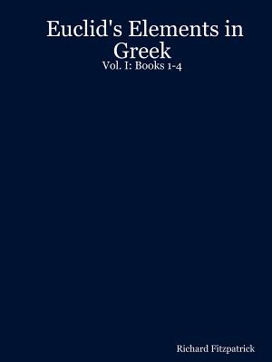 Coperta cărții 'Euclid's Elements in Greek: Vol. I: Books 1-4 - Richard Fitzpatrick'