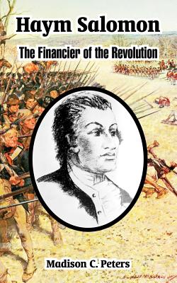 Haym Salomon: The Financier of the Revolution - Madison C. Peters