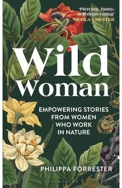Wild Woman: Empowering Stories from Women Who Work in Nature - Philippa Forrester