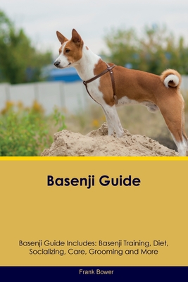 Basenji Guide Basenji Guide Includes: Basenji Training, Diet, Socializing, Care, Grooming, Breeding and More - Frank Bower