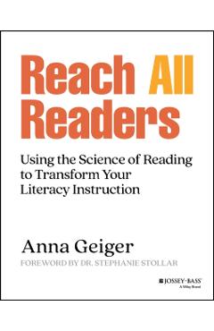 Reach All Readers: Using the Science of Reading to Transform Your Literacy Instruction - Anna Geiger