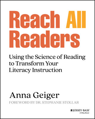 Reach All Readers: Using the Science of Reading to Transform Your Literacy Instruction - Anna Geiger