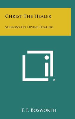 Christ the Healer: Sermons on Divine Healing - F. F. Bosworth