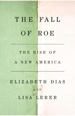 The Fall of Roe: The Rise of a New America - Lisa Lerer