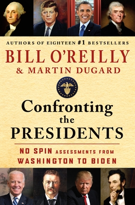 Confronting the Presidents: No Spin Assessments from Washington to Biden - Bill O'reilly