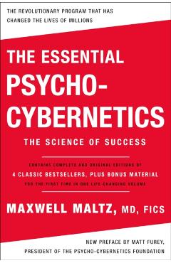 The Essential Psycho-Cybernetics: The Science of Success: Contains Complete and Original Editions of 4 Classic Bestsellers, Plus Bonus Material - Maxwell Maltz
