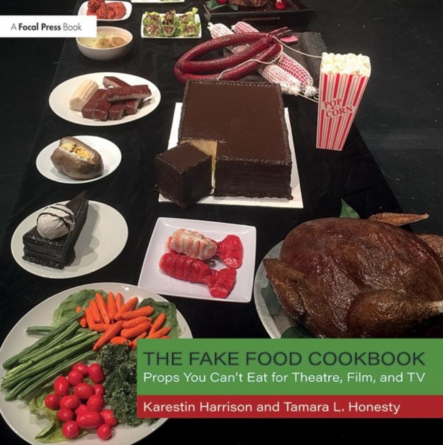 The Fake Food Cookbook: Props You Can't Eat for Theatre, Film, and TV - Tamara Honesty
