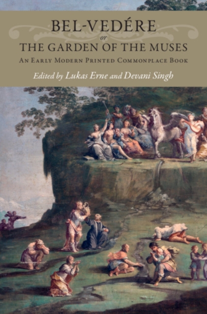 Bel-Vedre or the Garden of the Muses: An Early Modern Printed Commonplace Book - Lukas Erne