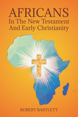 Africans in the New Testament and Early Christianity - Robert Bartlett