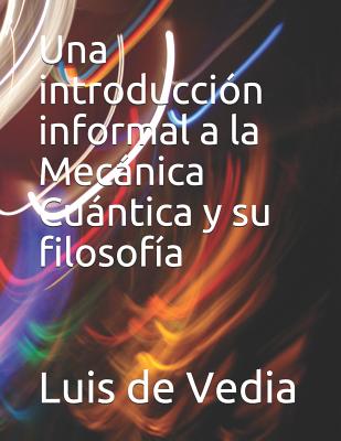 Una introducción informal a la Mecánica Cuántica y su filosofía - Luis A. De Vedia Msc