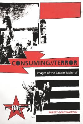 Consuming//Terror: Images of the Baader-Meinhof - Rupert Goldsworthy