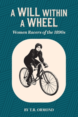 A Will within a Wheel: Women Racers of the 1890s - T. R. Ormond