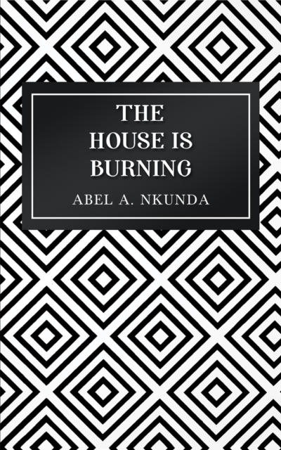 The House Is Burning - Abel A. Nkunda