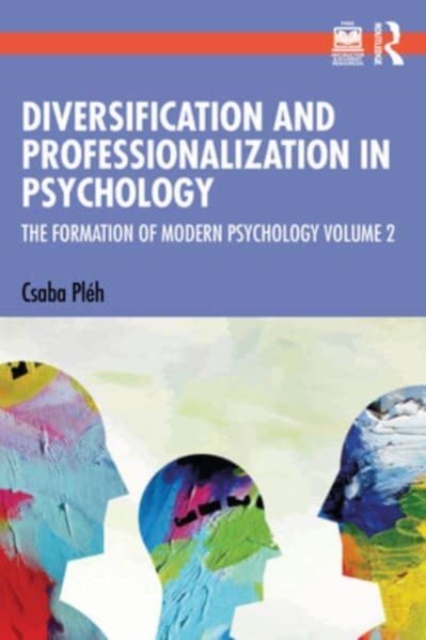 Diversification and Professionalization in Psychology: The Formation of Modern Psychology Volume 2 - Csaba Plh