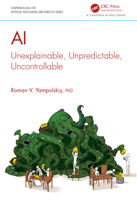 AI: Unexplainable, Unpredictable, Uncontrollable - Roman V. Yampolskiy