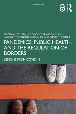 Pandemics, Public Health, and the Regulation of Borders: Lessons from Covid-19 - Colleen M. Flood