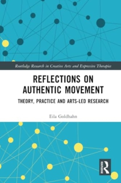 Reflections on Authentic Movement: Theory, Practice and Arts-Led Research - Eila Goldhahn