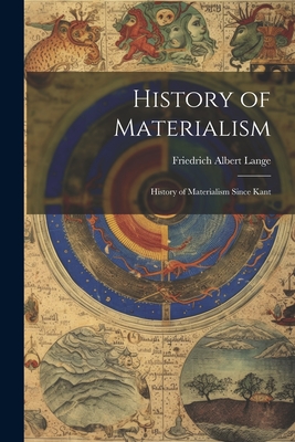 History of Materialism: History of Materialism Since Kant - Friedrich Albert Lange