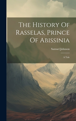 The History Of Rasselas, Prince Of Abissinia: A Tale - Samuel Johnson