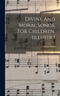 Divine And Moral Songs. For Children. (illustr.) - Isaac Watts