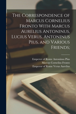 Coperta cărții 'The Correspondence of Marcus Cornelius Fronto With Marcus Aurelius Antoninus, Lucius Verus, Antoninus Pius, and Various'
