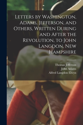 Coperta cărții 'Letters by Washington, Adams, Jefferson, and Others, Written During and After the Revolution, to John Langdon, New'