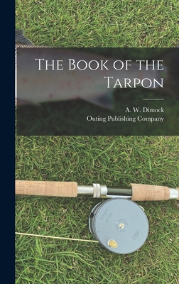 The Book of the Tarpon - A. W. Dimock